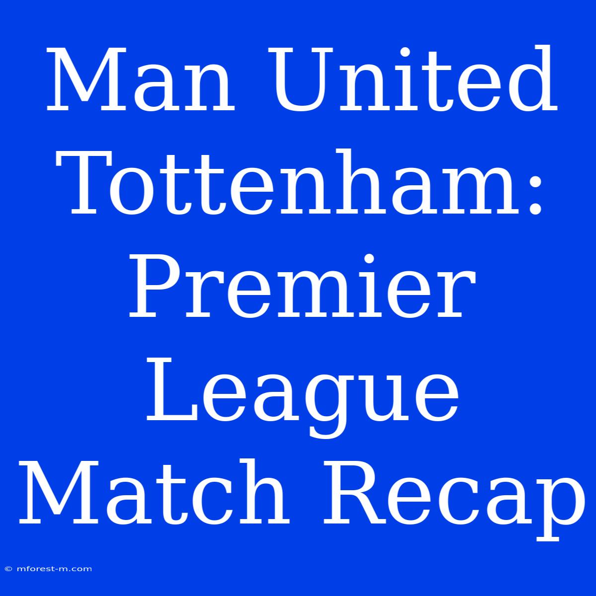 Man United Tottenham: Premier League Match Recap