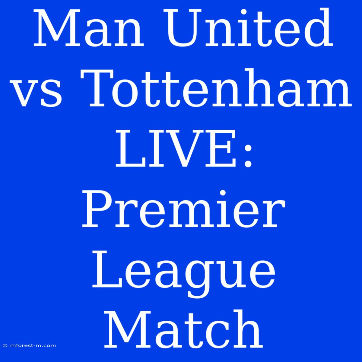 Man United Vs Tottenham LIVE: Premier League Match