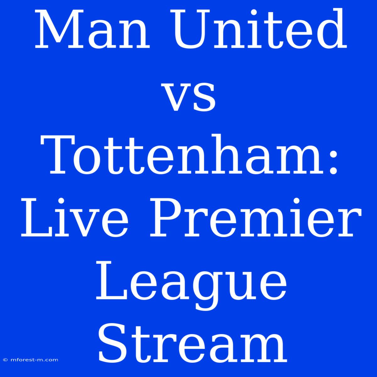 Man United Vs Tottenham: Live Premier League Stream