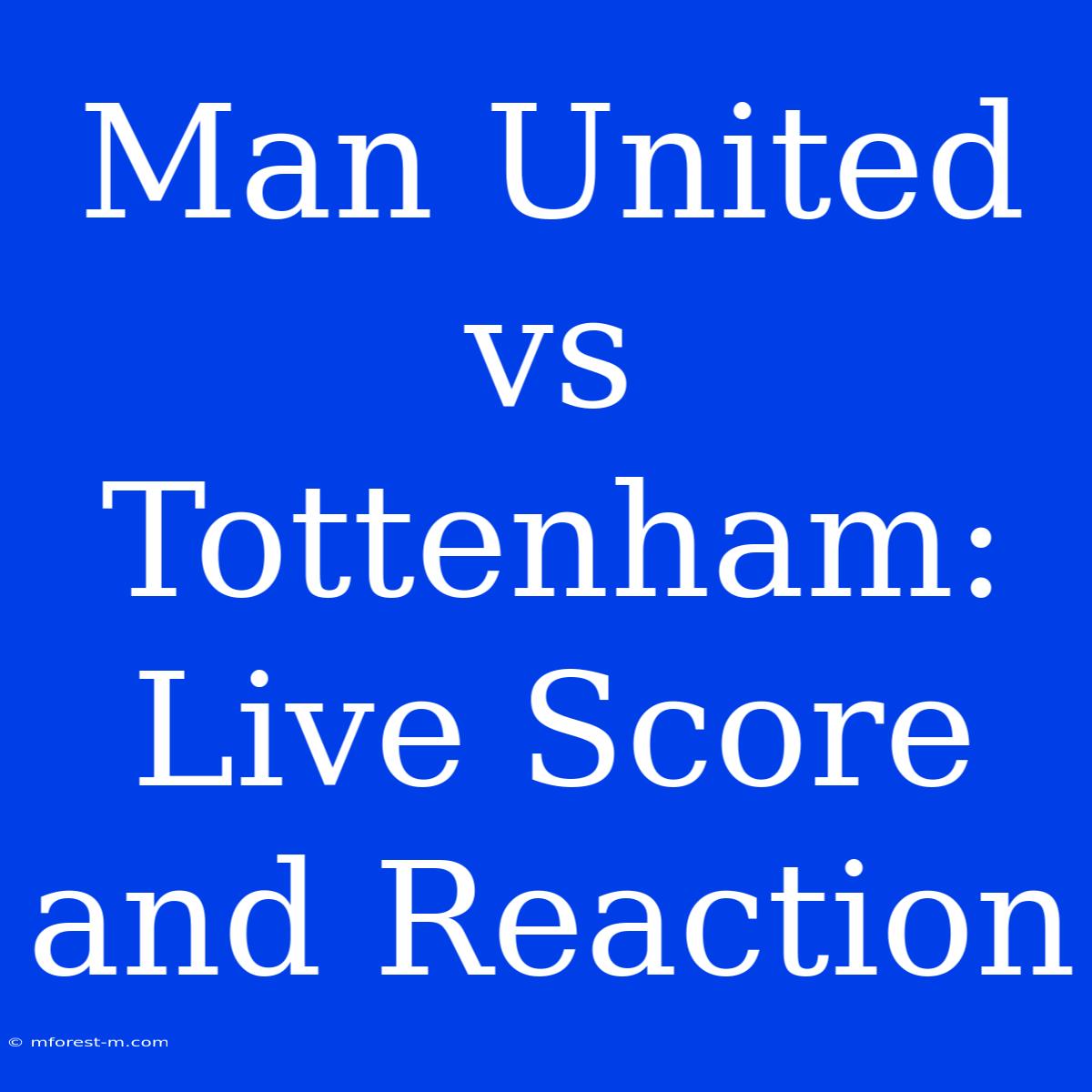 Man United Vs Tottenham: Live Score And Reaction