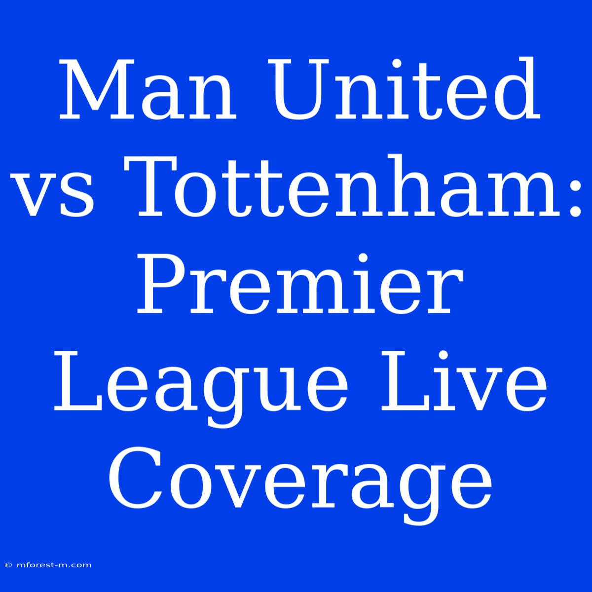 Man United Vs Tottenham: Premier League Live Coverage