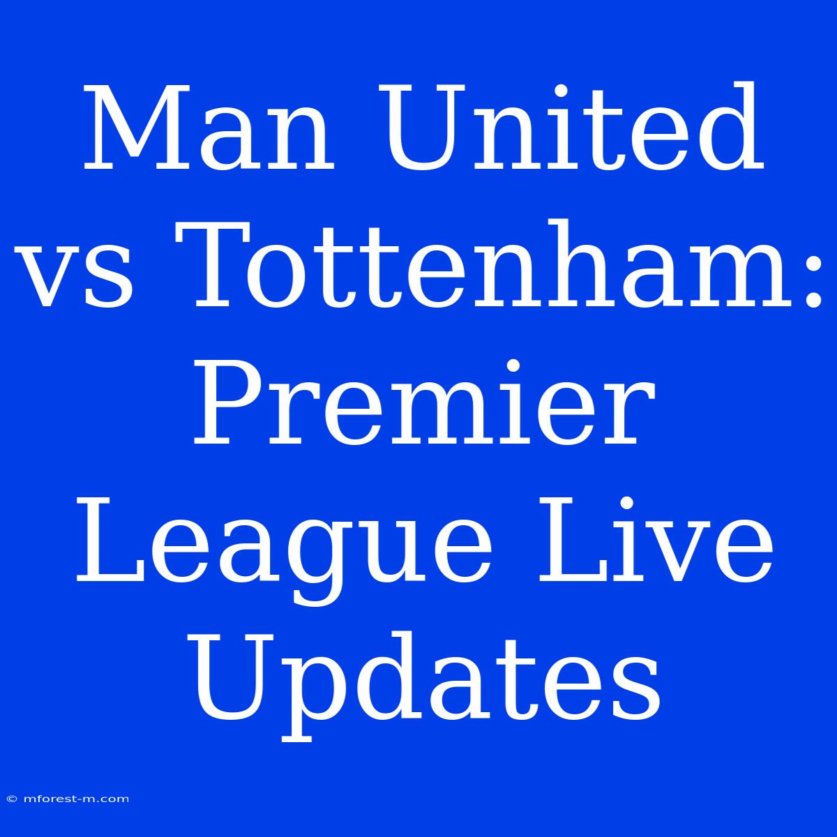 Man United Vs Tottenham: Premier League Live Updates