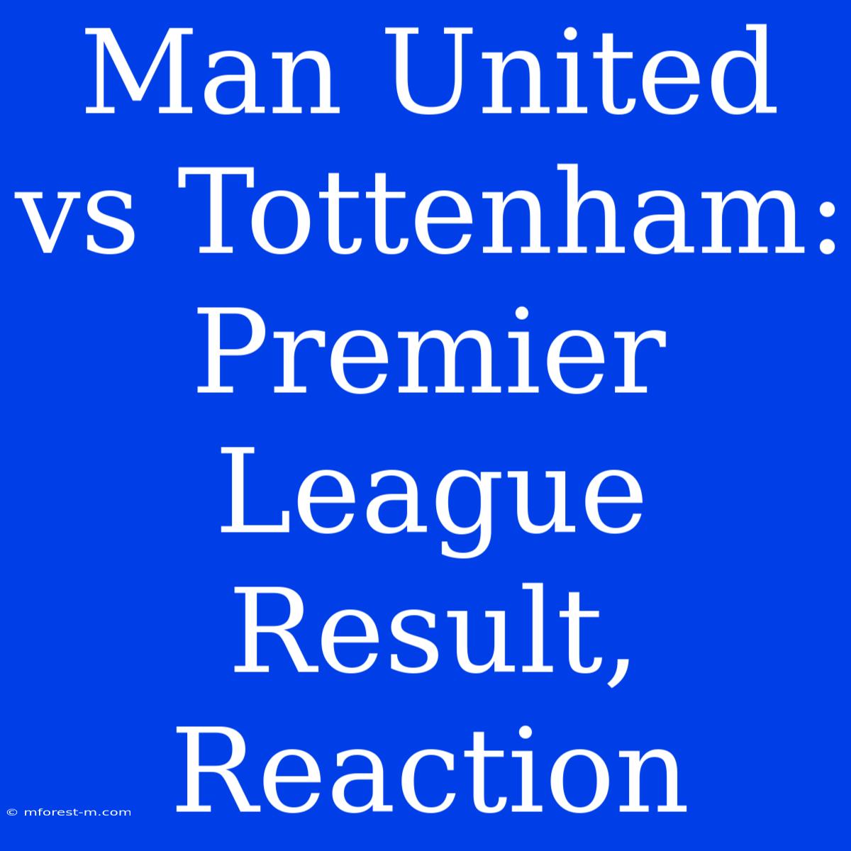 Man United Vs Tottenham: Premier League Result, Reaction