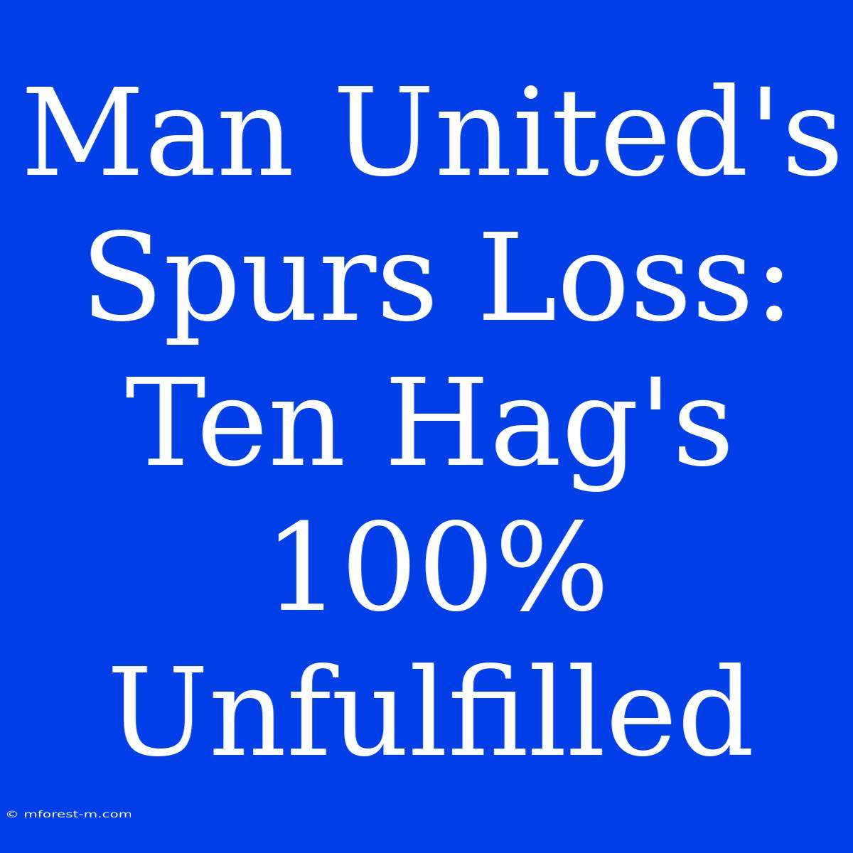 Man United's Spurs Loss: Ten Hag's 100% Unfulfilled