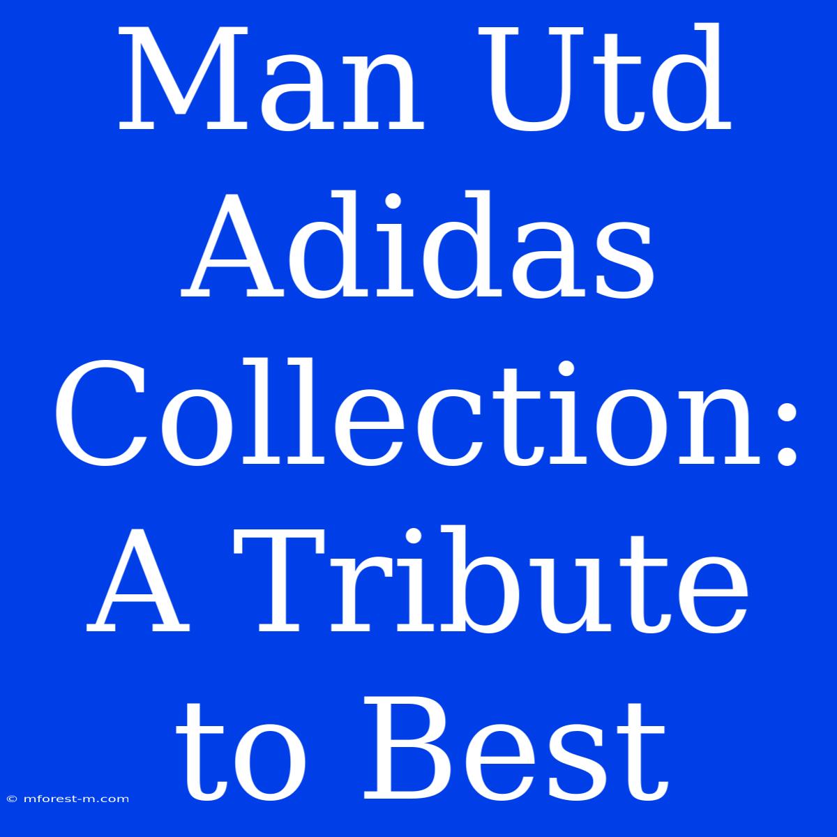 Man Utd Adidas Collection: A Tribute To Best