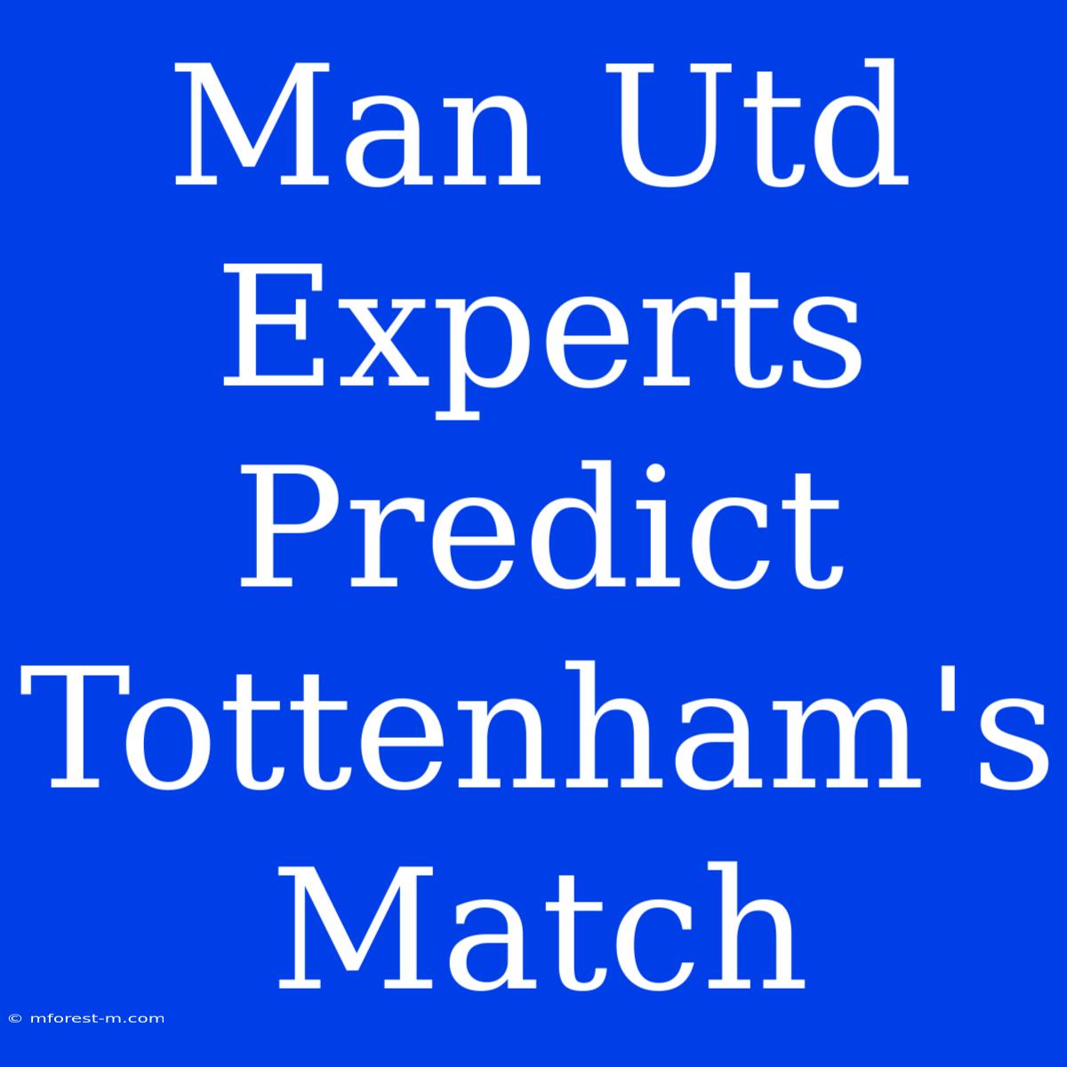 Man Utd Experts Predict Tottenham's Match