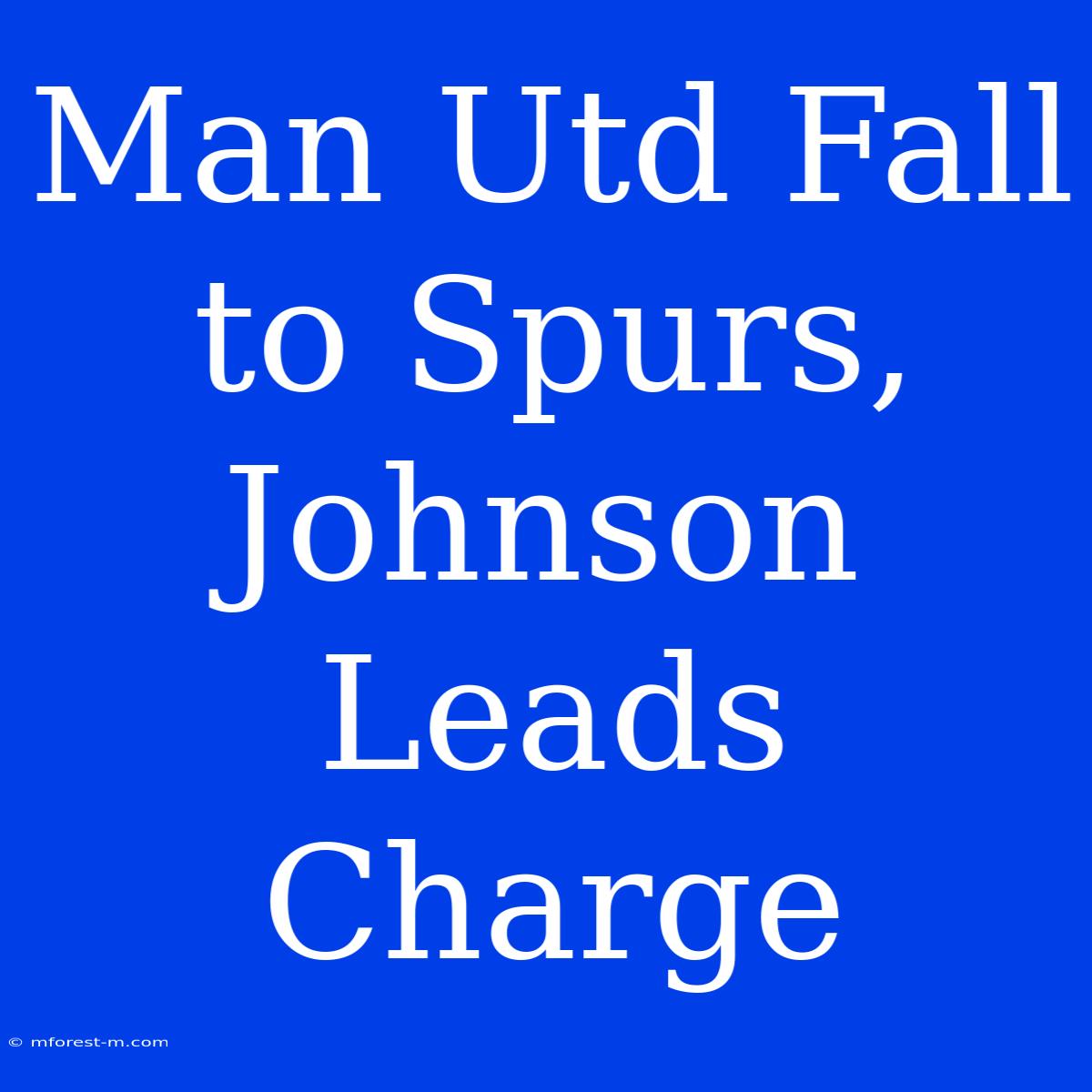 Man Utd Fall To Spurs, Johnson Leads Charge