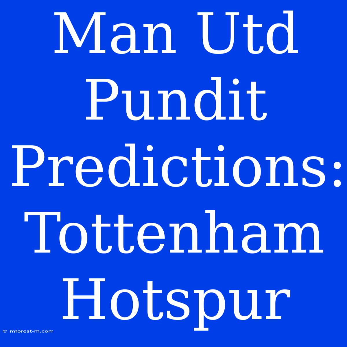 Man Utd Pundit Predictions: Tottenham Hotspur