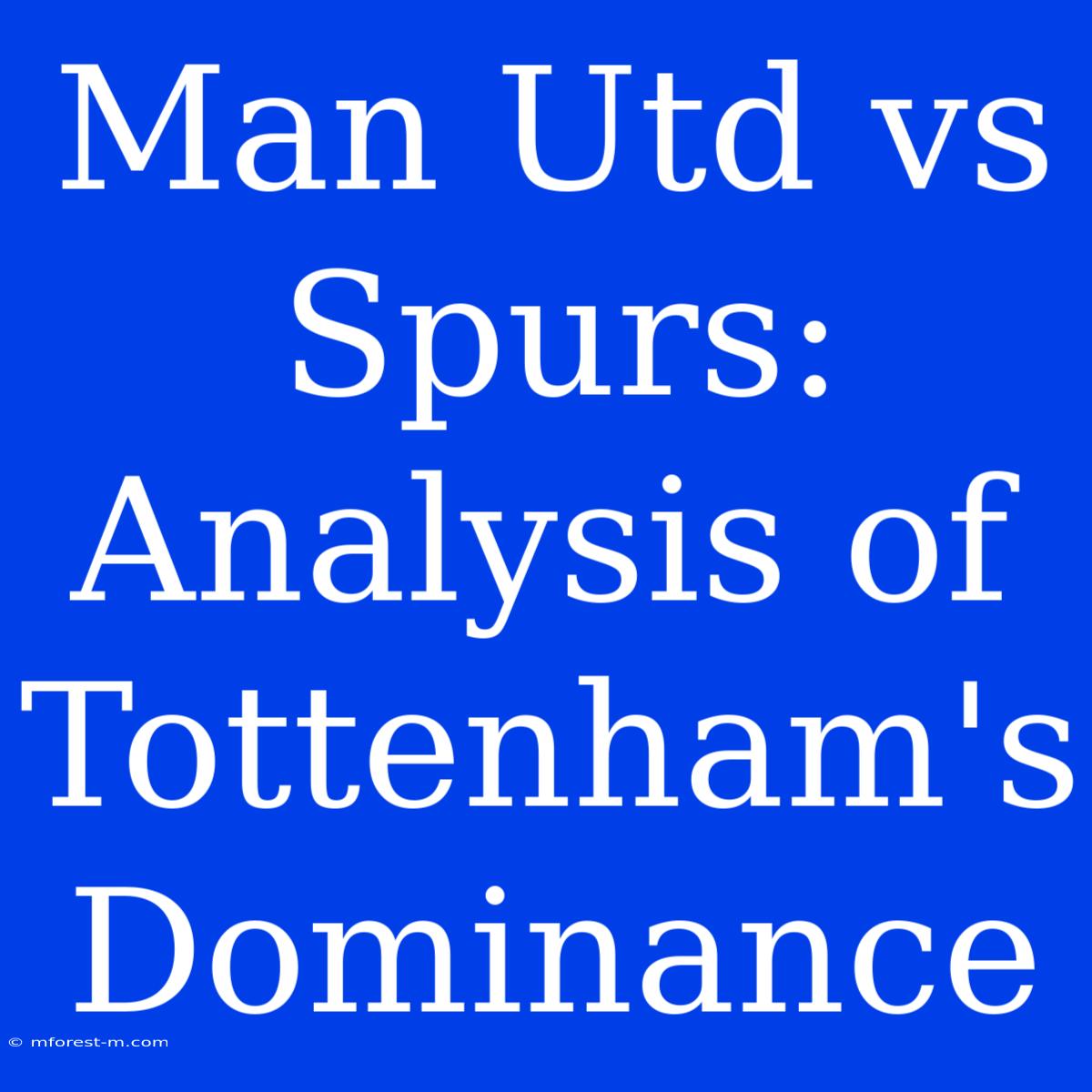 Man Utd Vs Spurs: Analysis Of Tottenham's Dominance