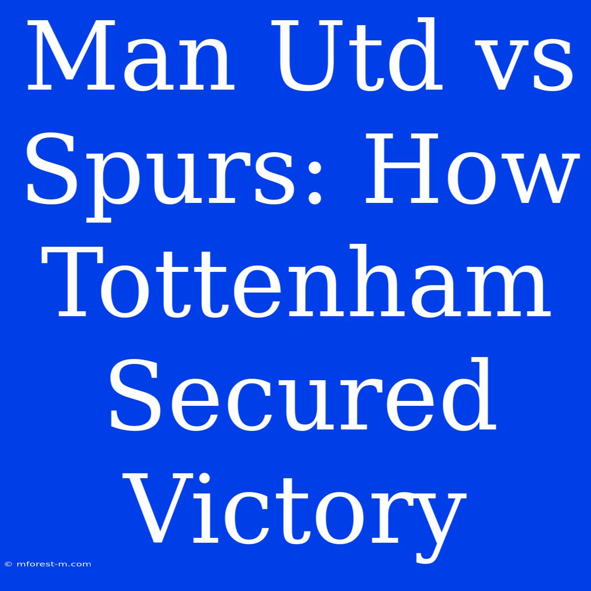 Man Utd Vs Spurs: How Tottenham Secured Victory 