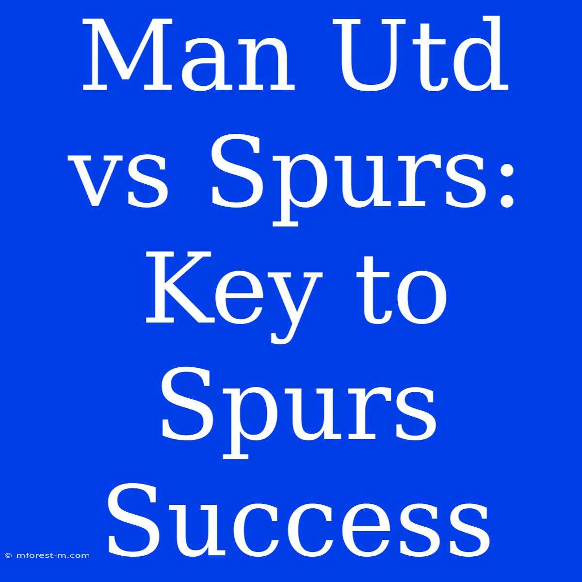 Man Utd Vs Spurs: Key To Spurs Success