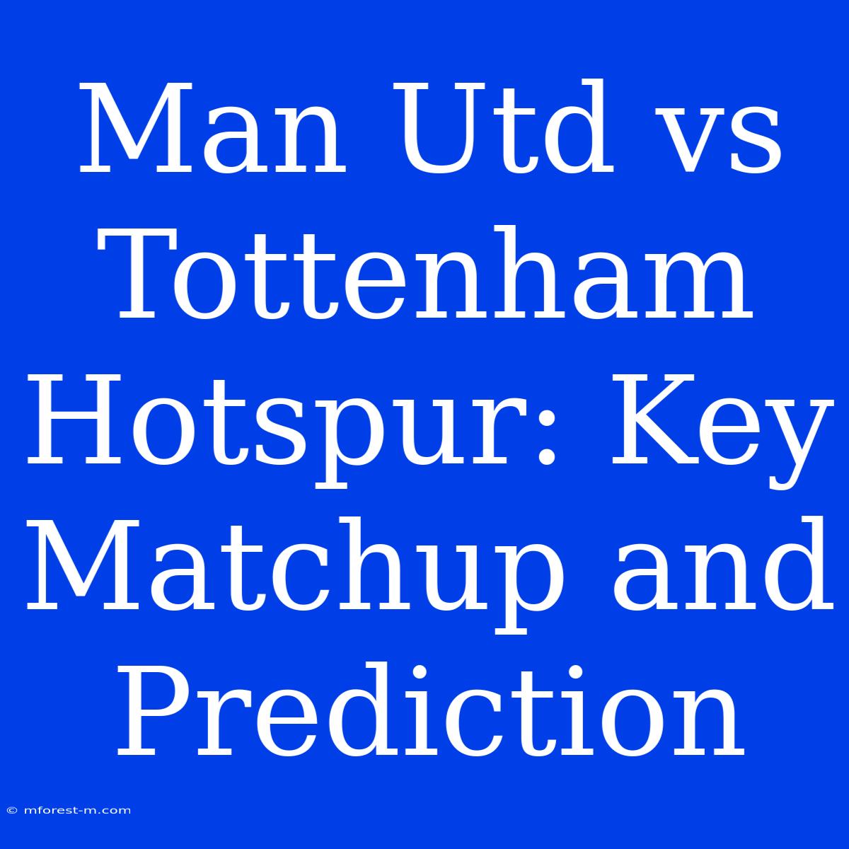 Man Utd Vs Tottenham Hotspur: Key Matchup And Prediction