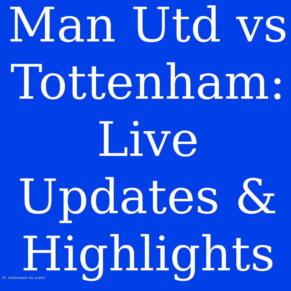 Man Utd Vs Tottenham: Live Updates & Highlights 