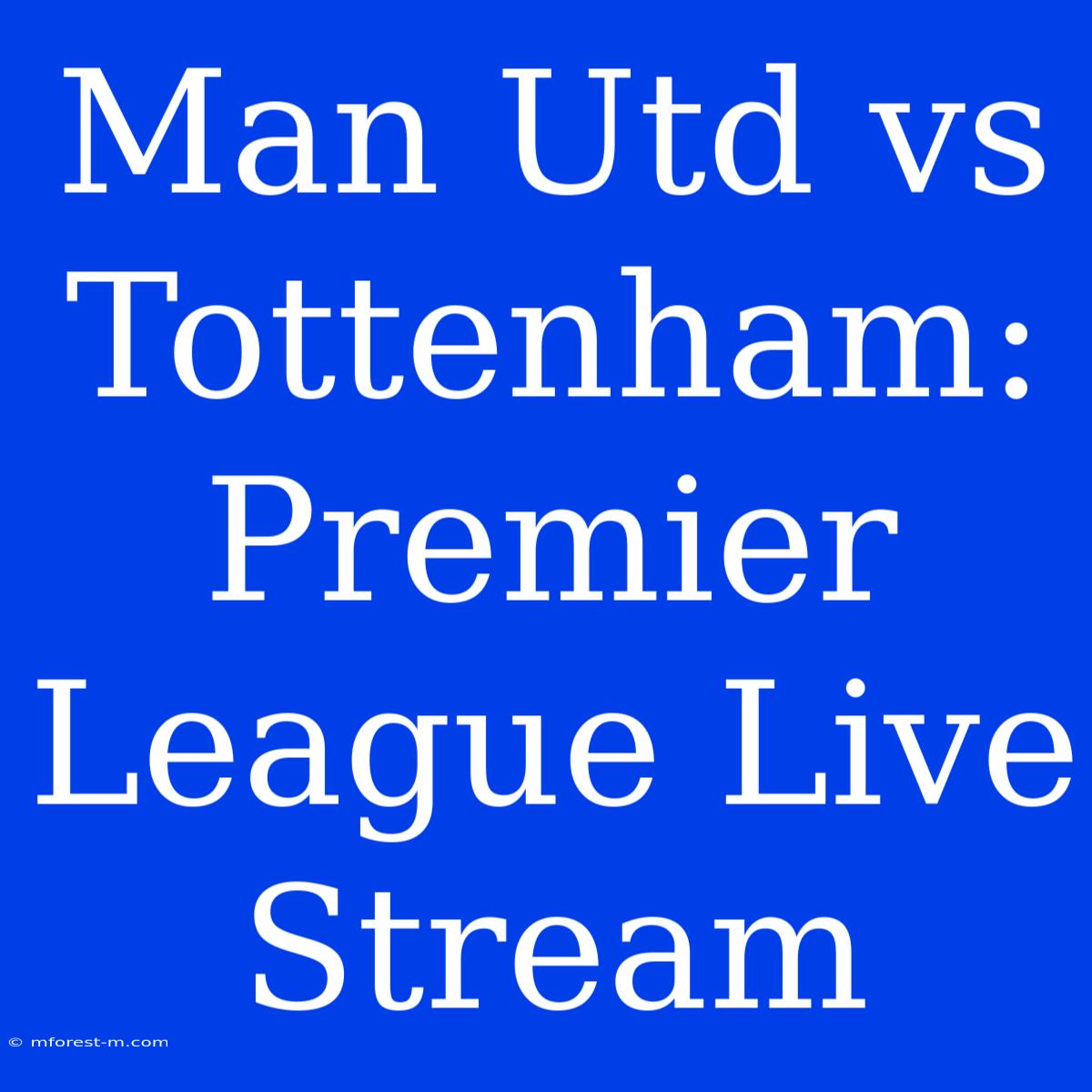 Man Utd Vs Tottenham: Premier League Live Stream