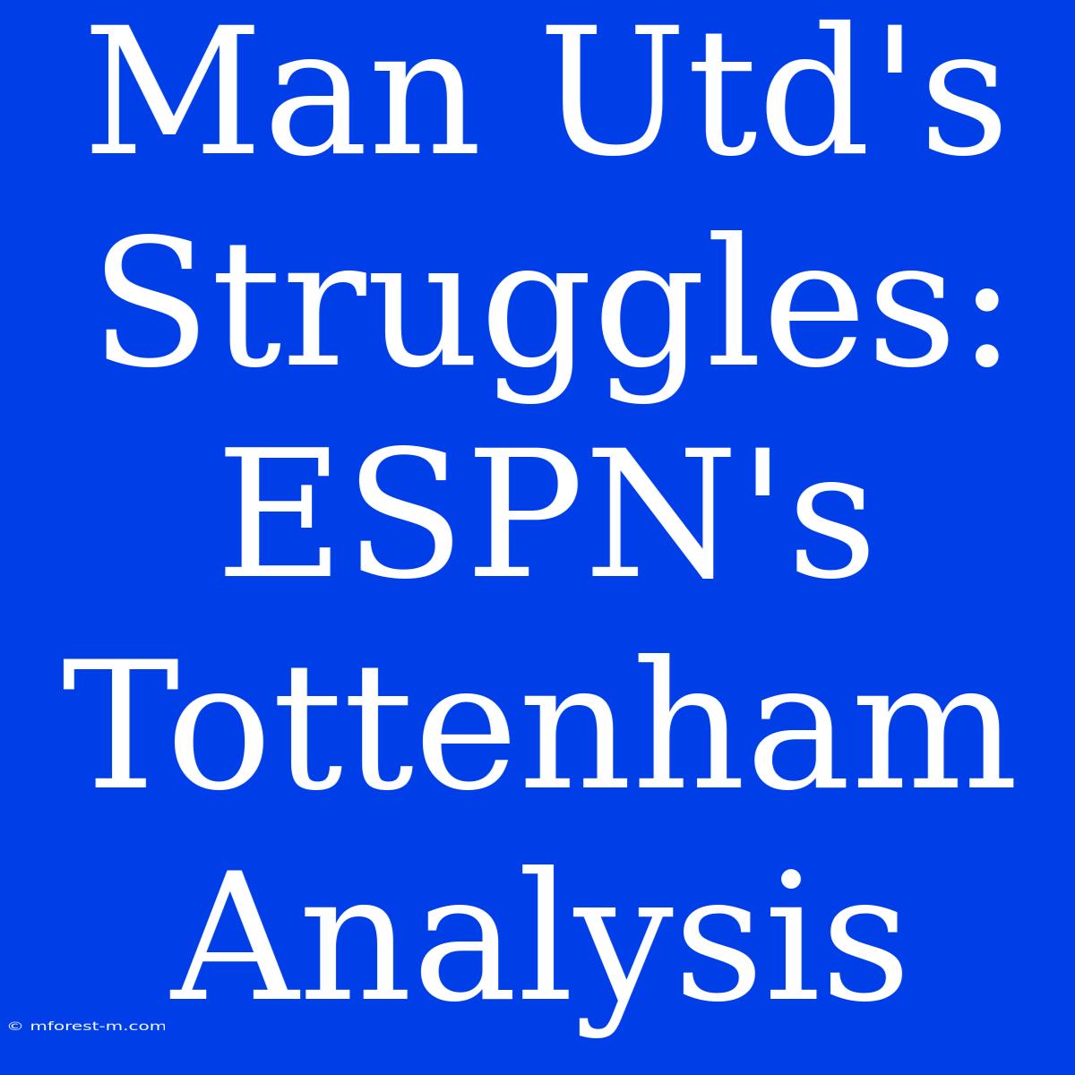 Man Utd's Struggles: ESPN's Tottenham Analysis 