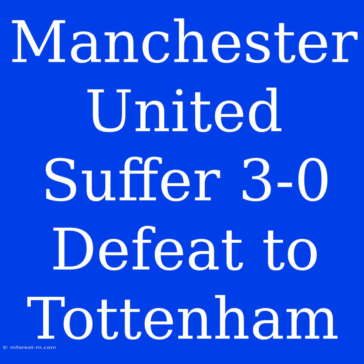 Manchester United Suffer 3-0 Defeat To Tottenham