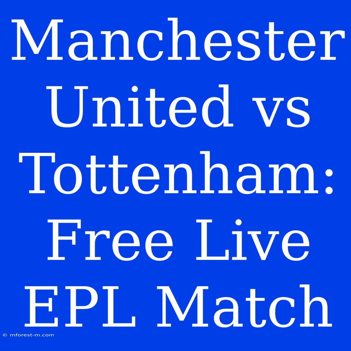 Manchester United Vs Tottenham: Free Live EPL Match 