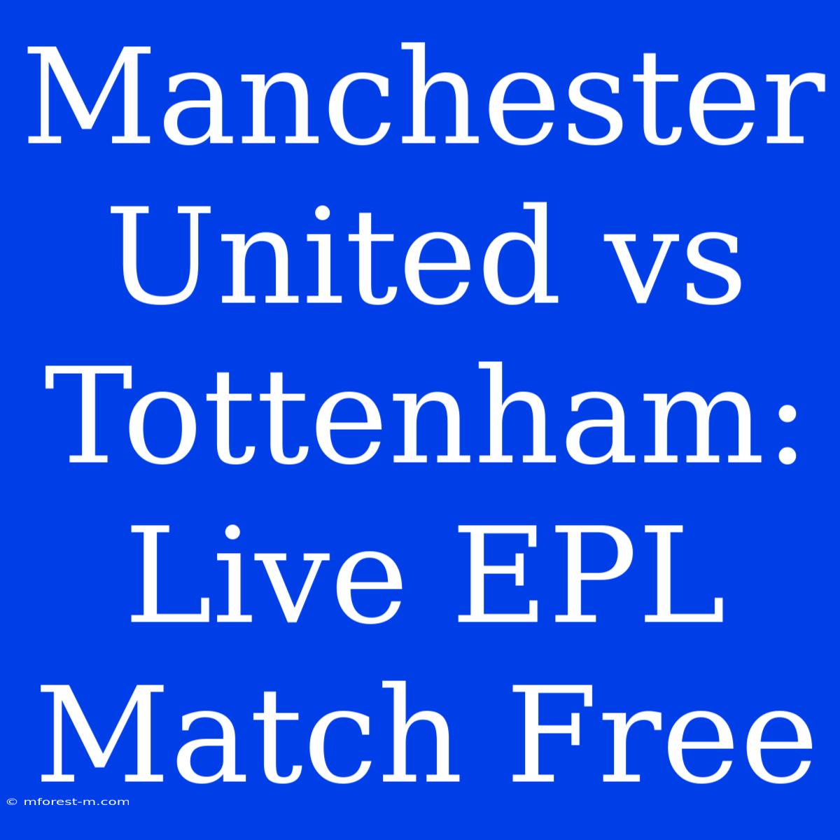 Manchester United Vs Tottenham: Live EPL Match Free