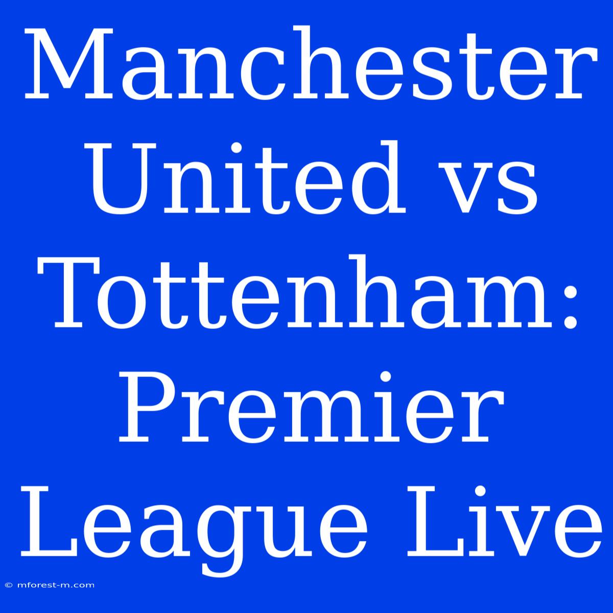 Manchester United Vs Tottenham: Premier League Live