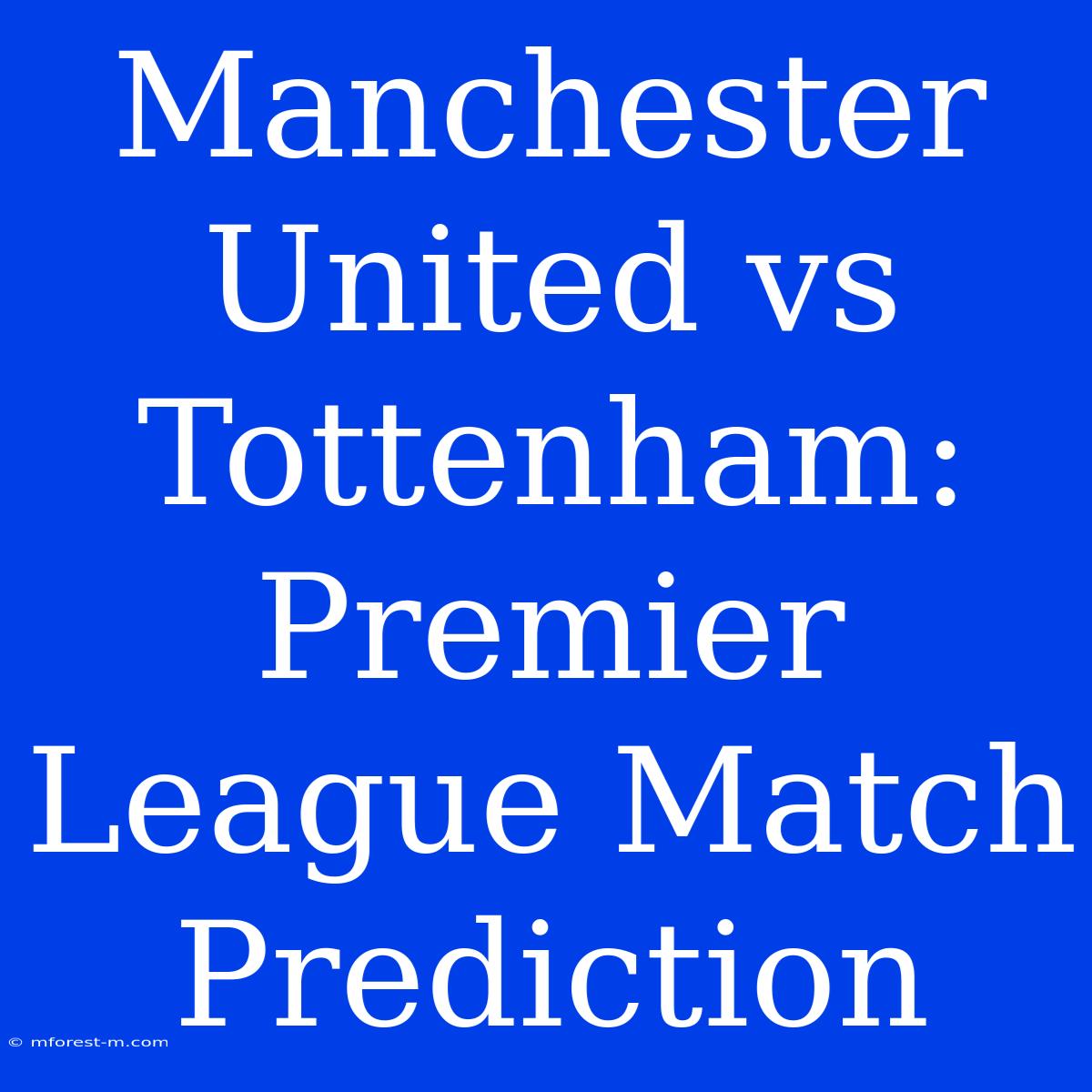 Manchester United Vs Tottenham: Premier League Match Prediction