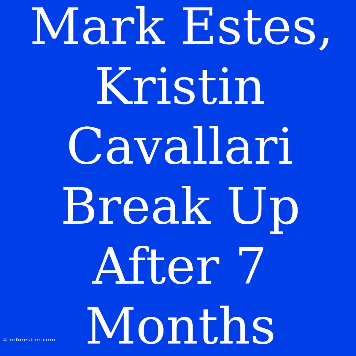 Mark Estes, Kristin Cavallari Break Up After 7 Months