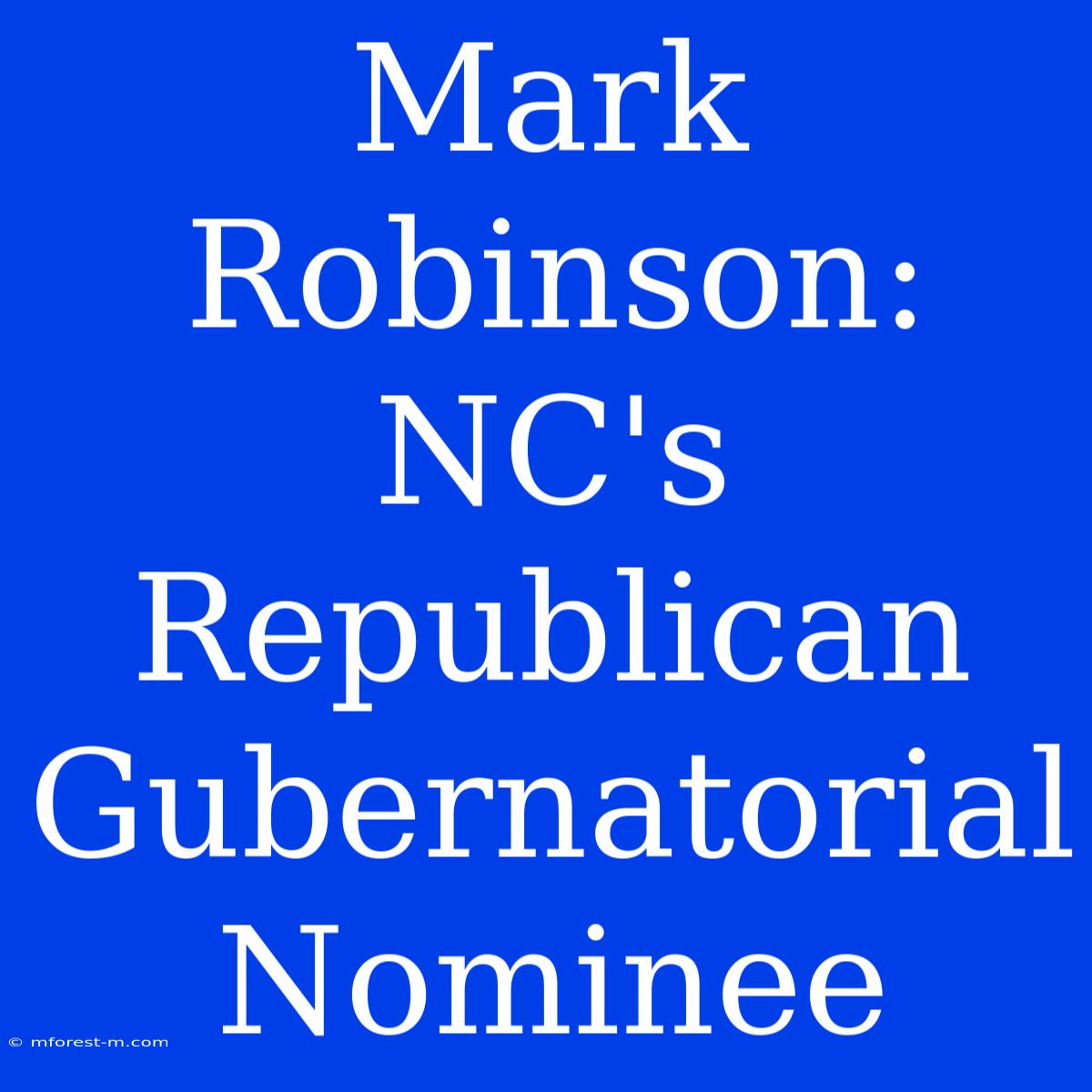 Mark Robinson: NC's Republican Gubernatorial Nominee