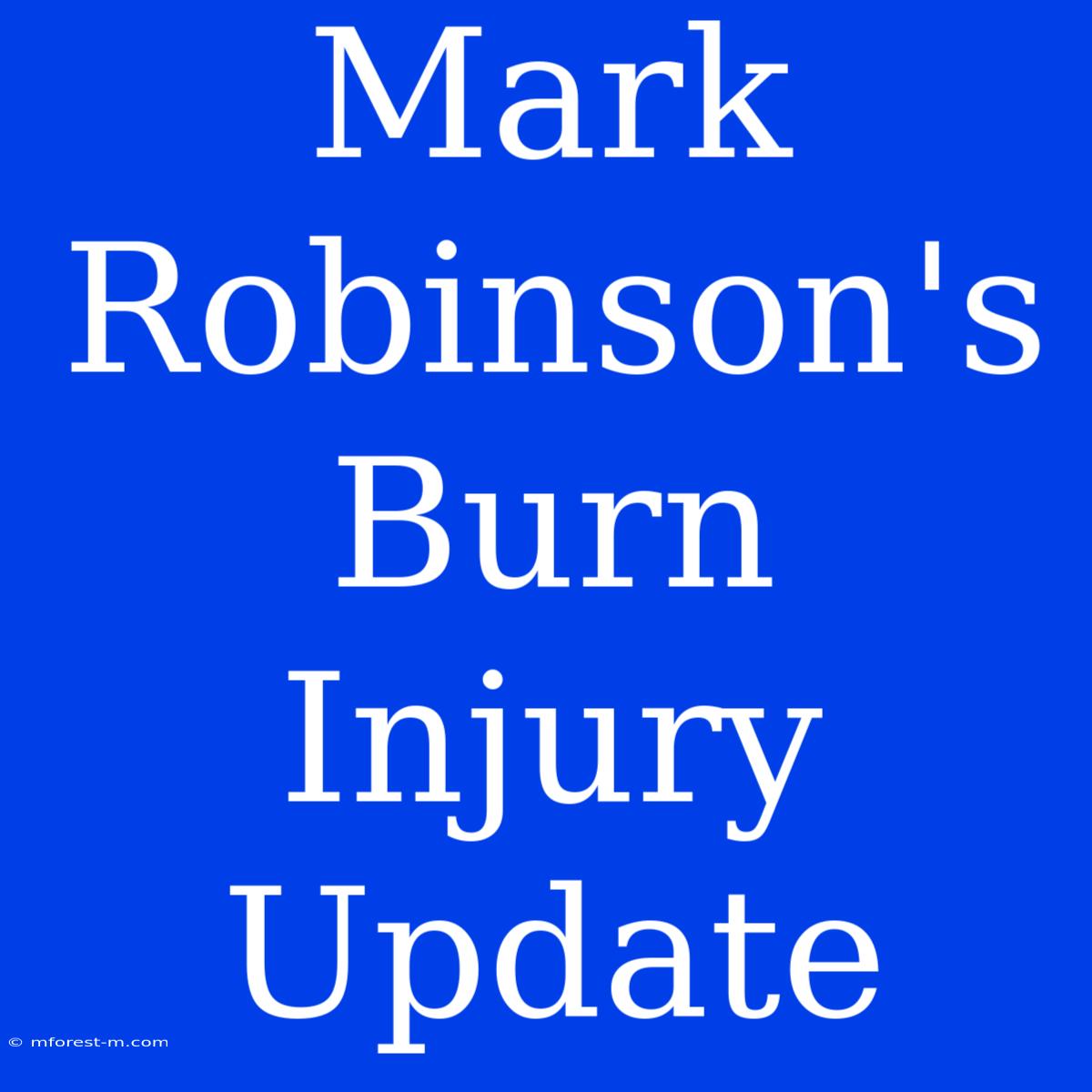 Mark Robinson's Burn Injury Update