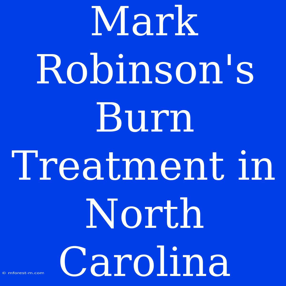 Mark Robinson's Burn Treatment In North Carolina