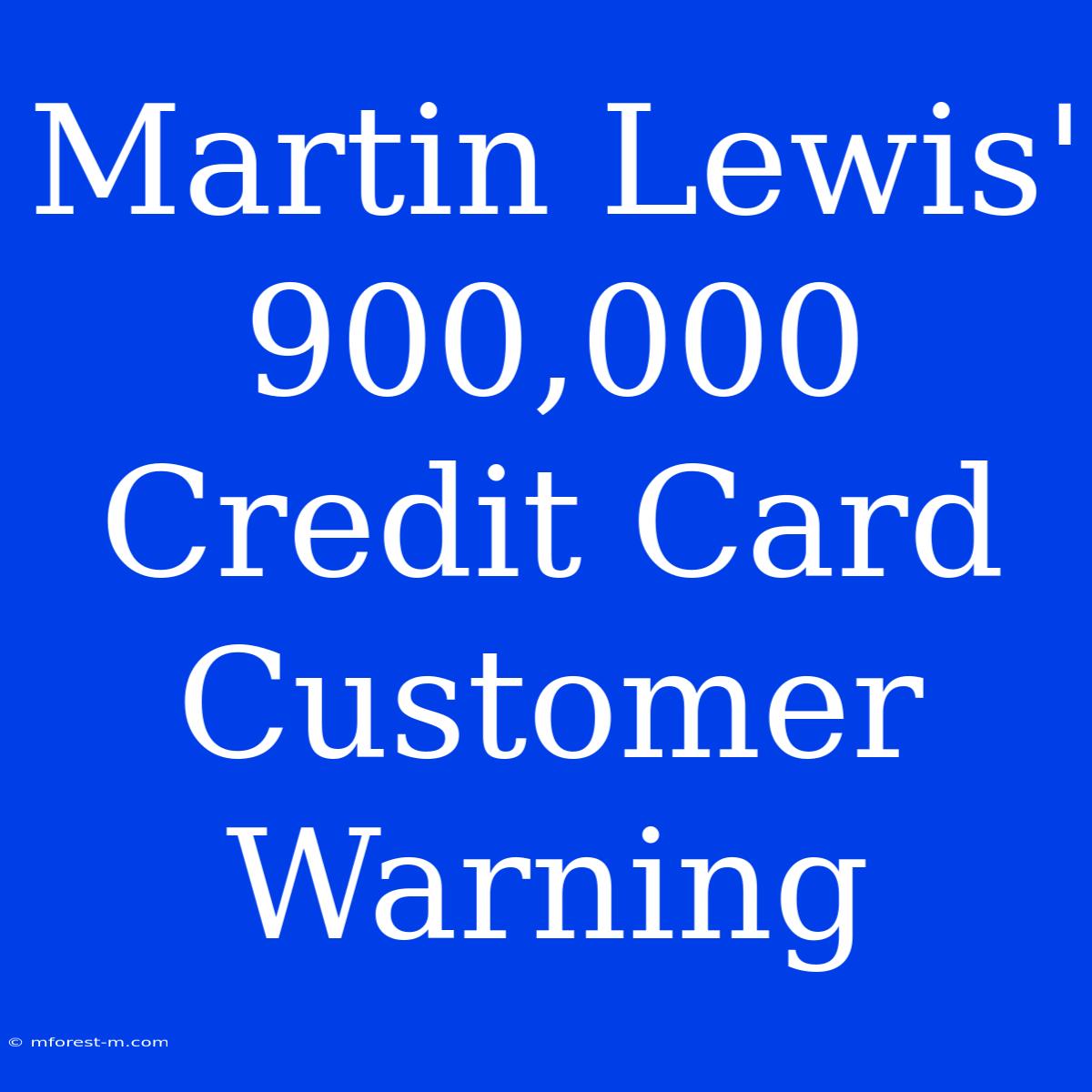 Martin Lewis' 900,000 Credit Card Customer Warning