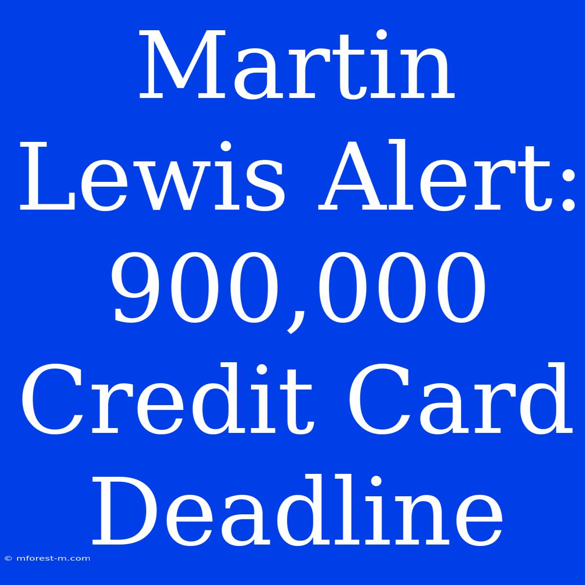 Martin Lewis Alert: 900,000 Credit Card Deadline