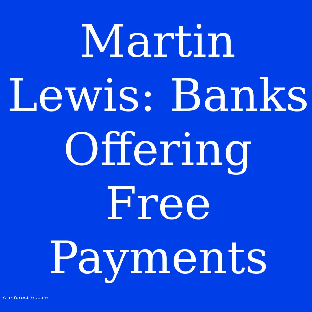 Martin Lewis: Banks Offering Free Payments