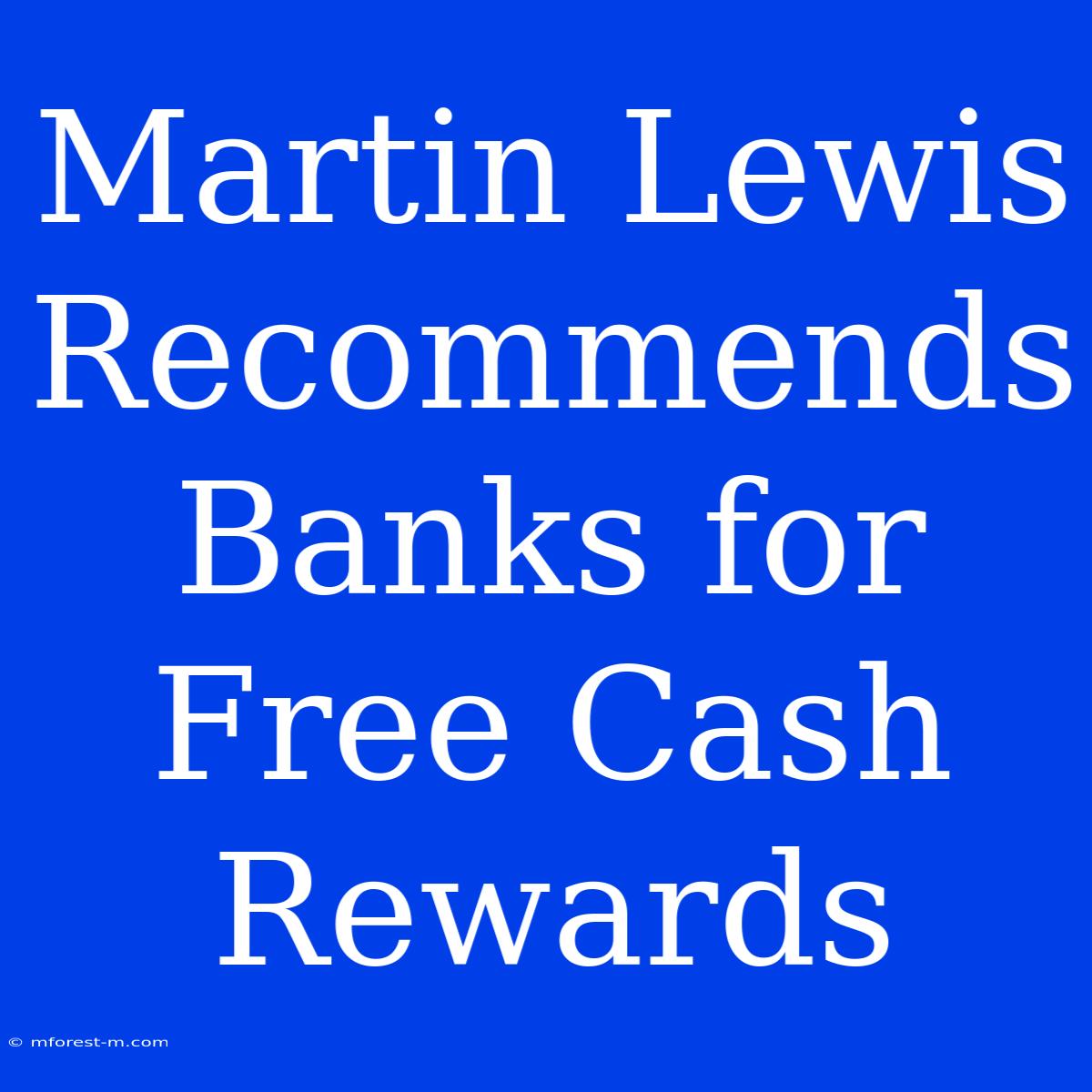 Martin Lewis Recommends Banks For Free Cash Rewards 