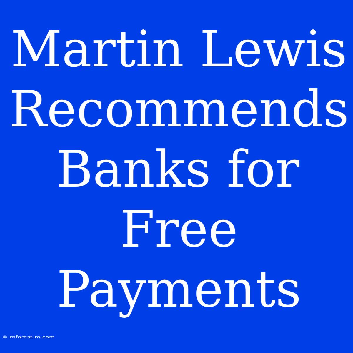 Martin Lewis Recommends Banks For Free Payments