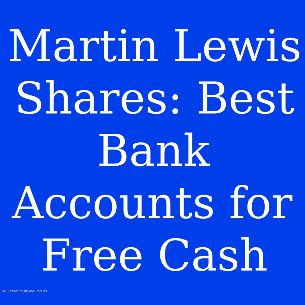 Martin Lewis Shares: Best Bank Accounts For Free Cash