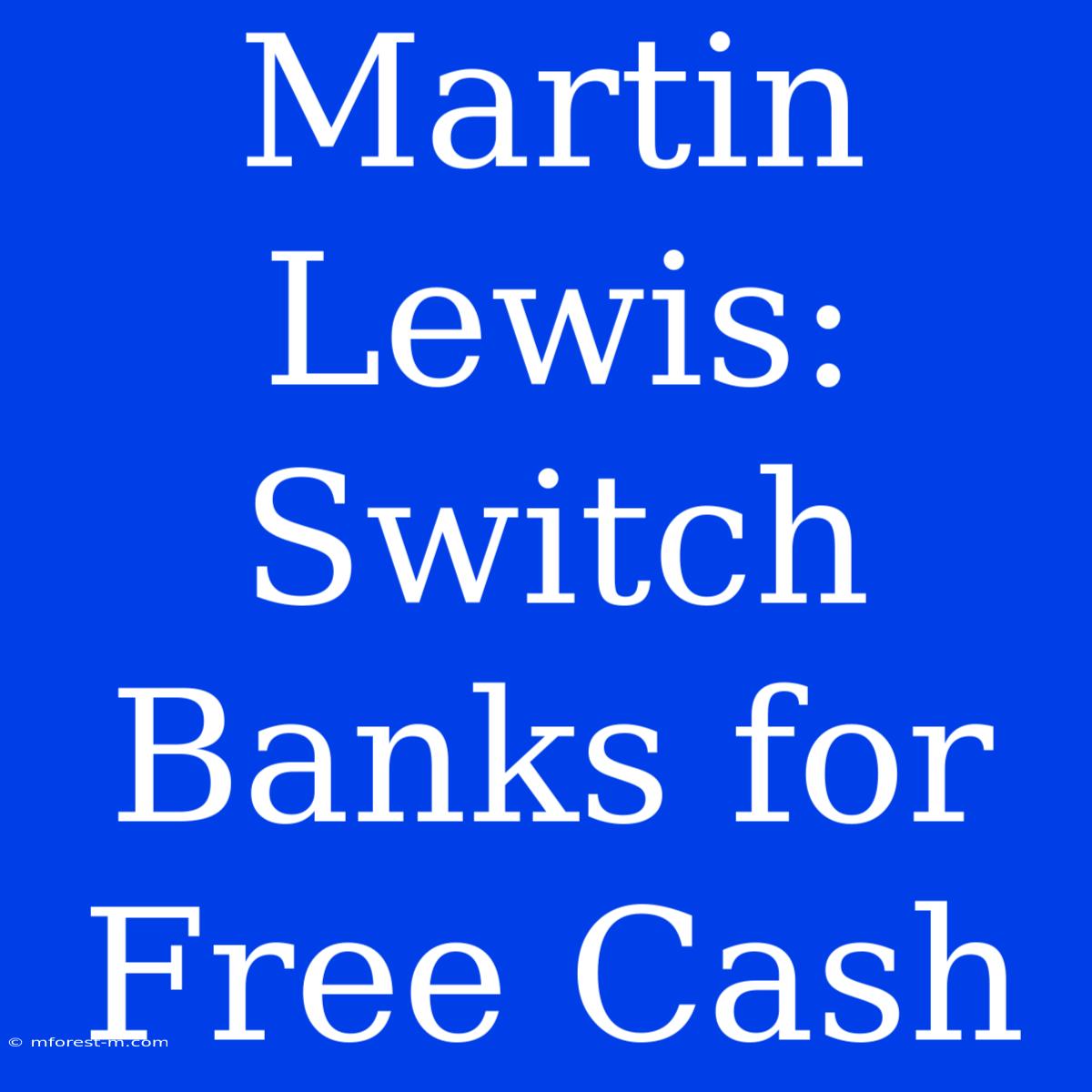 Martin Lewis: Switch Banks For Free Cash