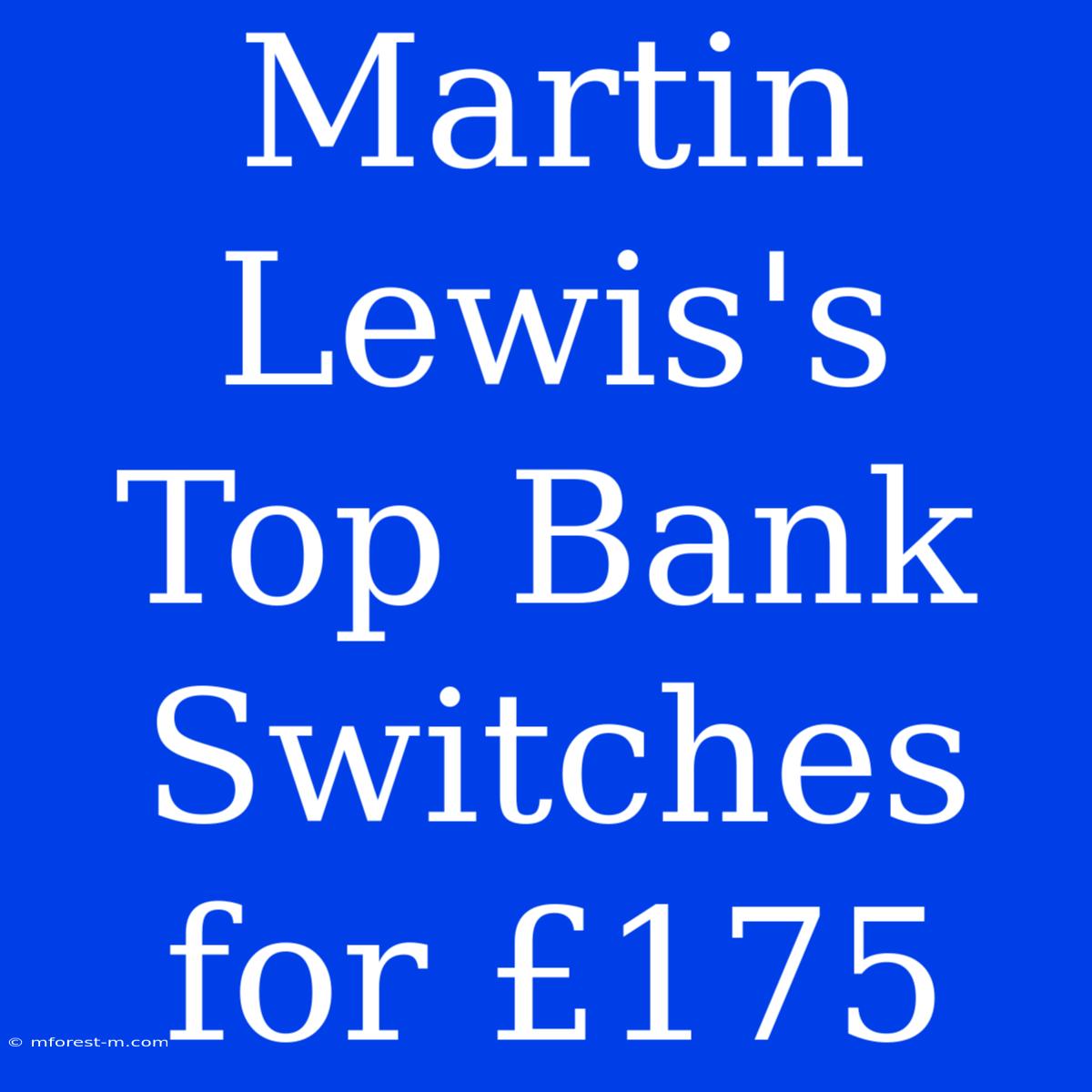 Martin Lewis's Top Bank Switches For £175