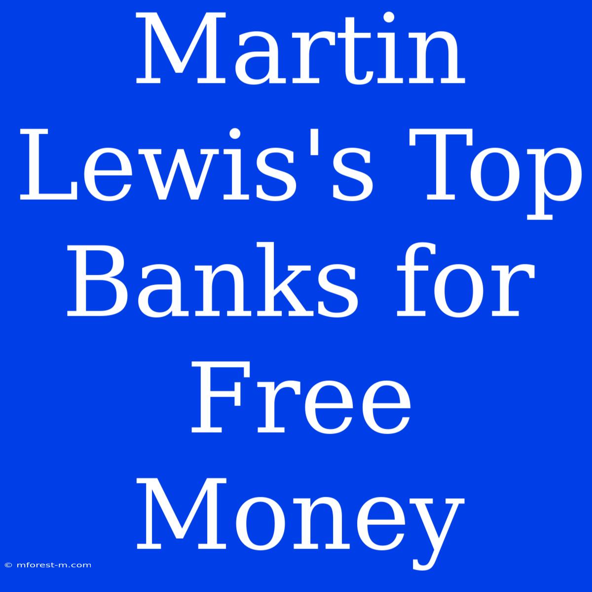 Martin Lewis's Top Banks For Free Money