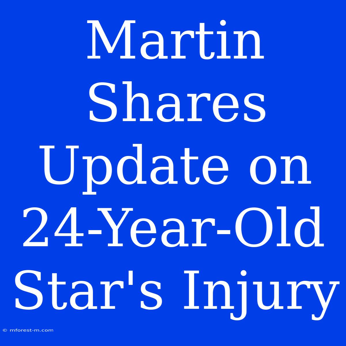 Martin Shares Update On 24-Year-Old Star's Injury