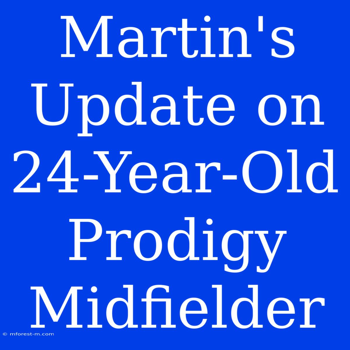 Martin's Update On 24-Year-Old Prodigy Midfielder