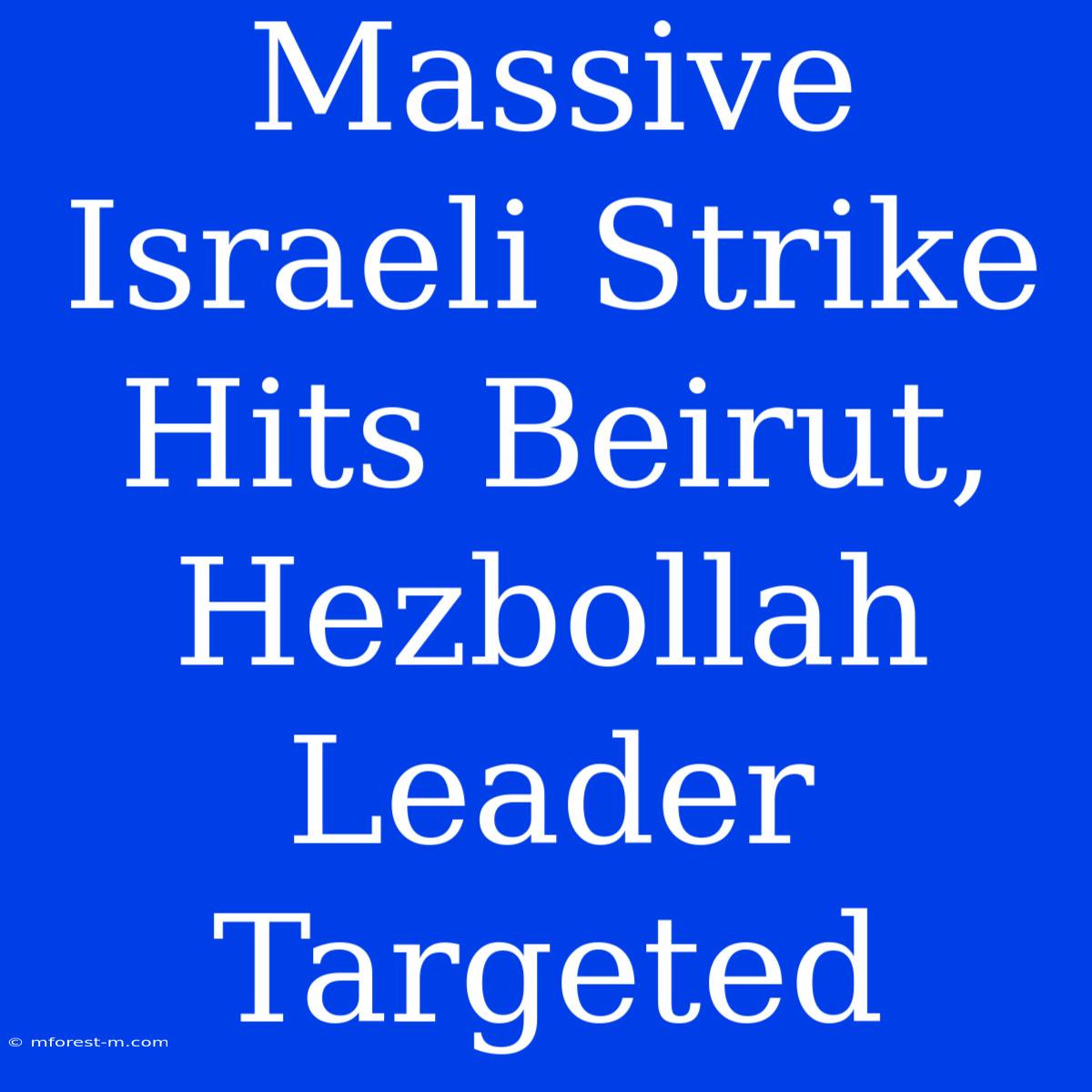 Massive Israeli Strike Hits Beirut, Hezbollah Leader Targeted