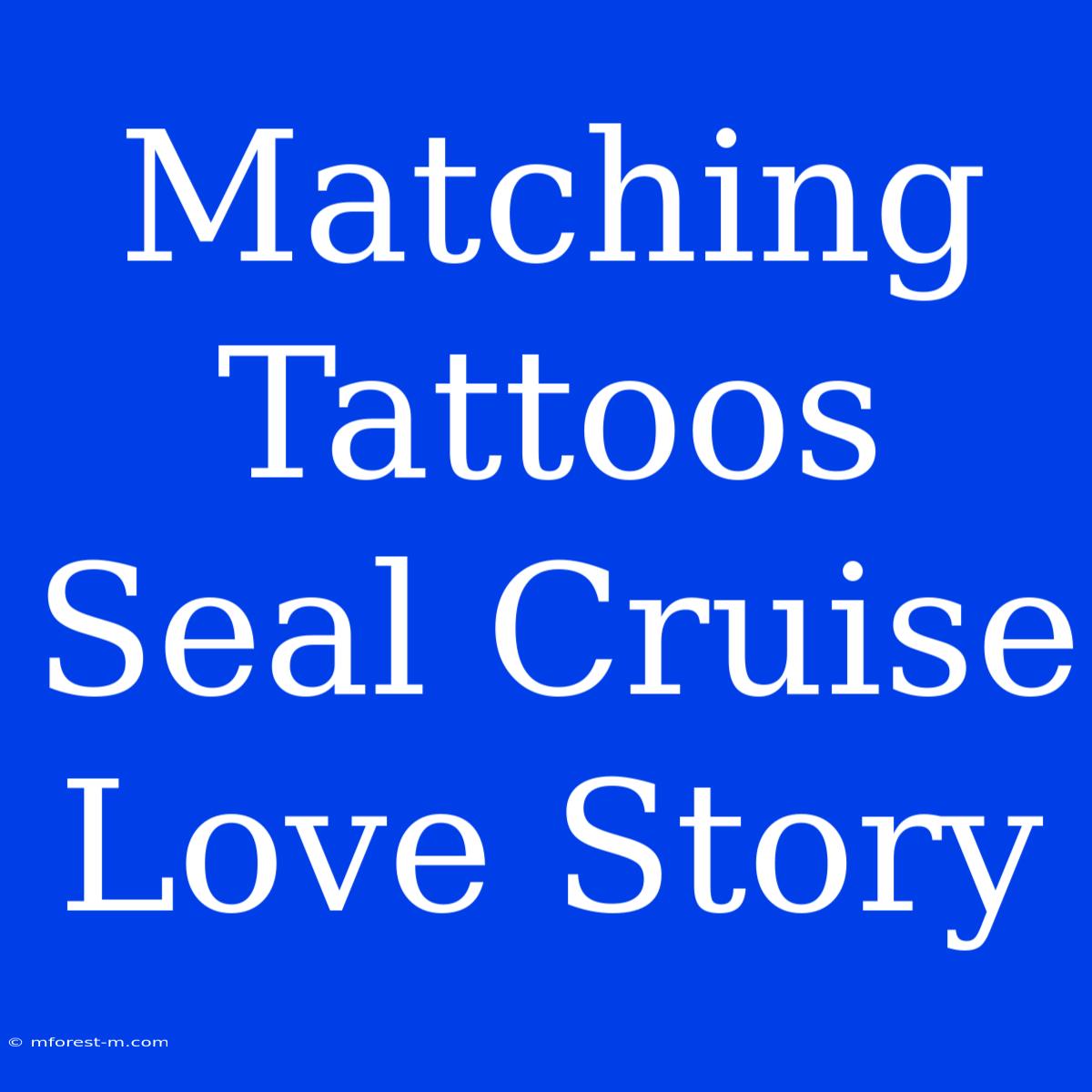 Matching Tattoos Seal Cruise Love Story