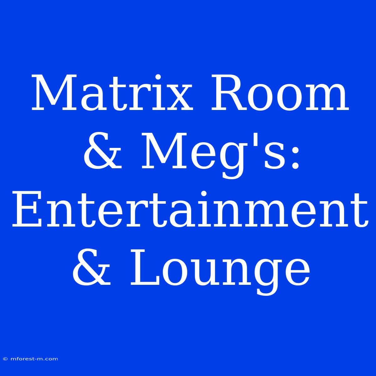 Matrix Room & Meg's: Entertainment & Lounge