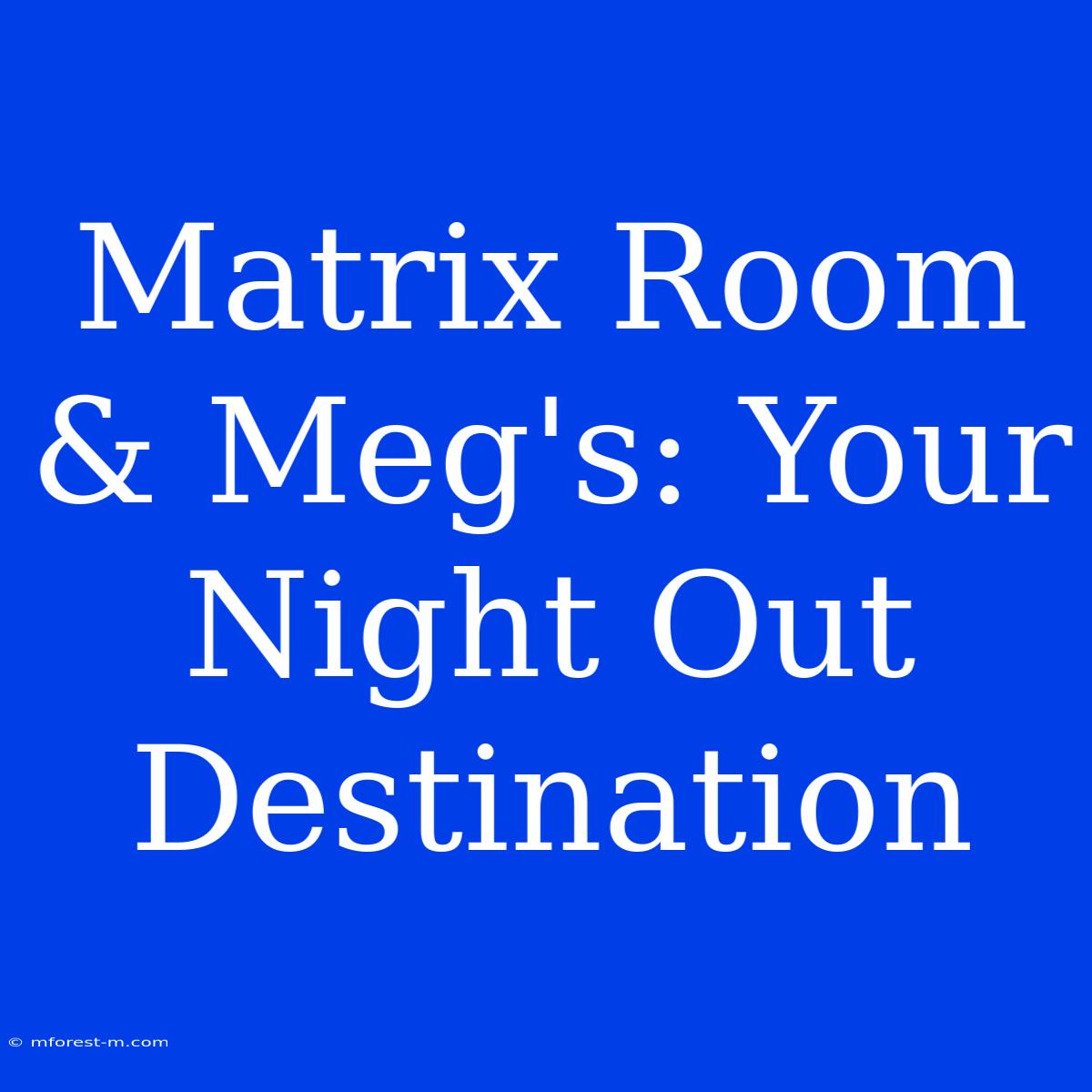 Matrix Room & Meg's: Your Night Out Destination