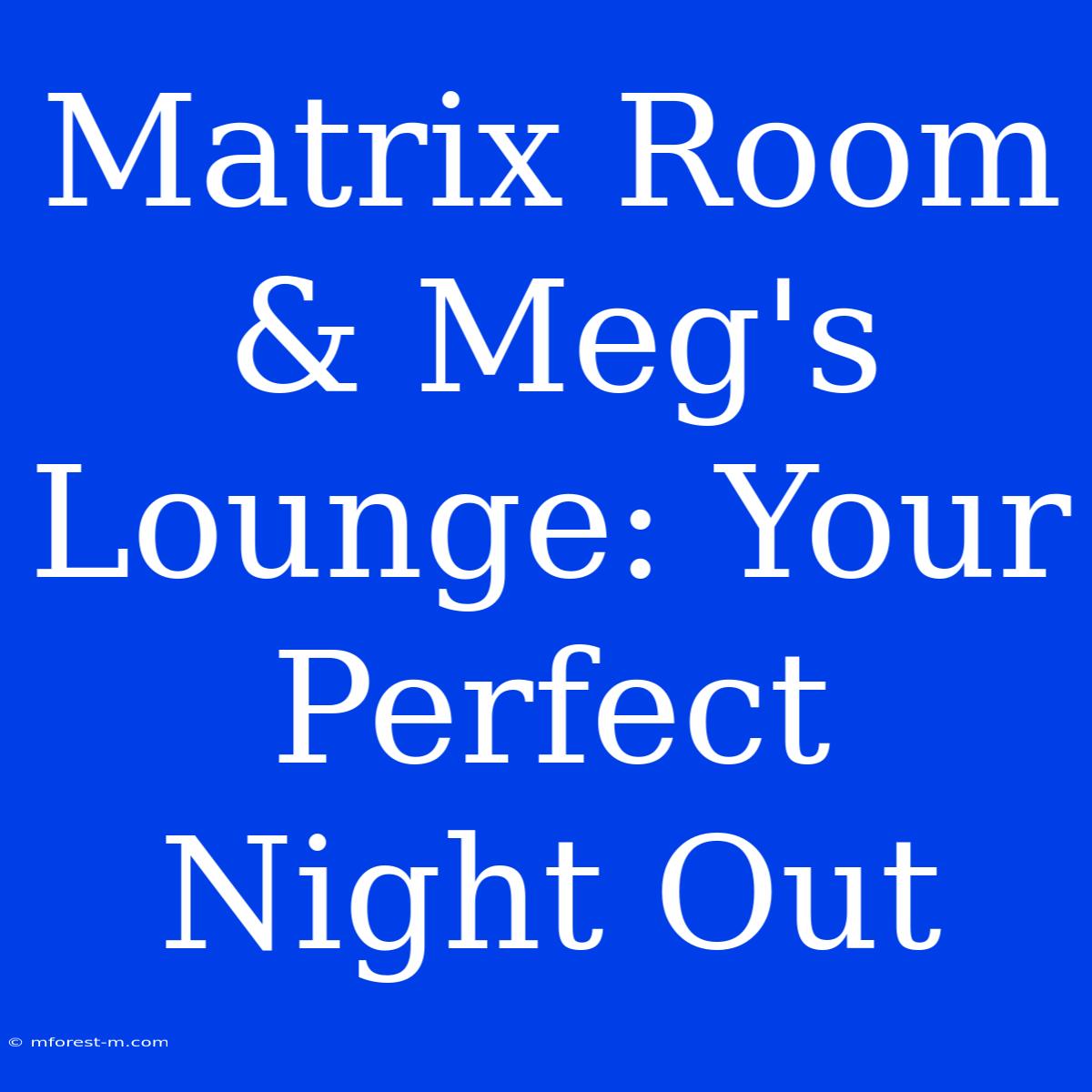 Matrix Room & Meg's Lounge: Your Perfect Night Out