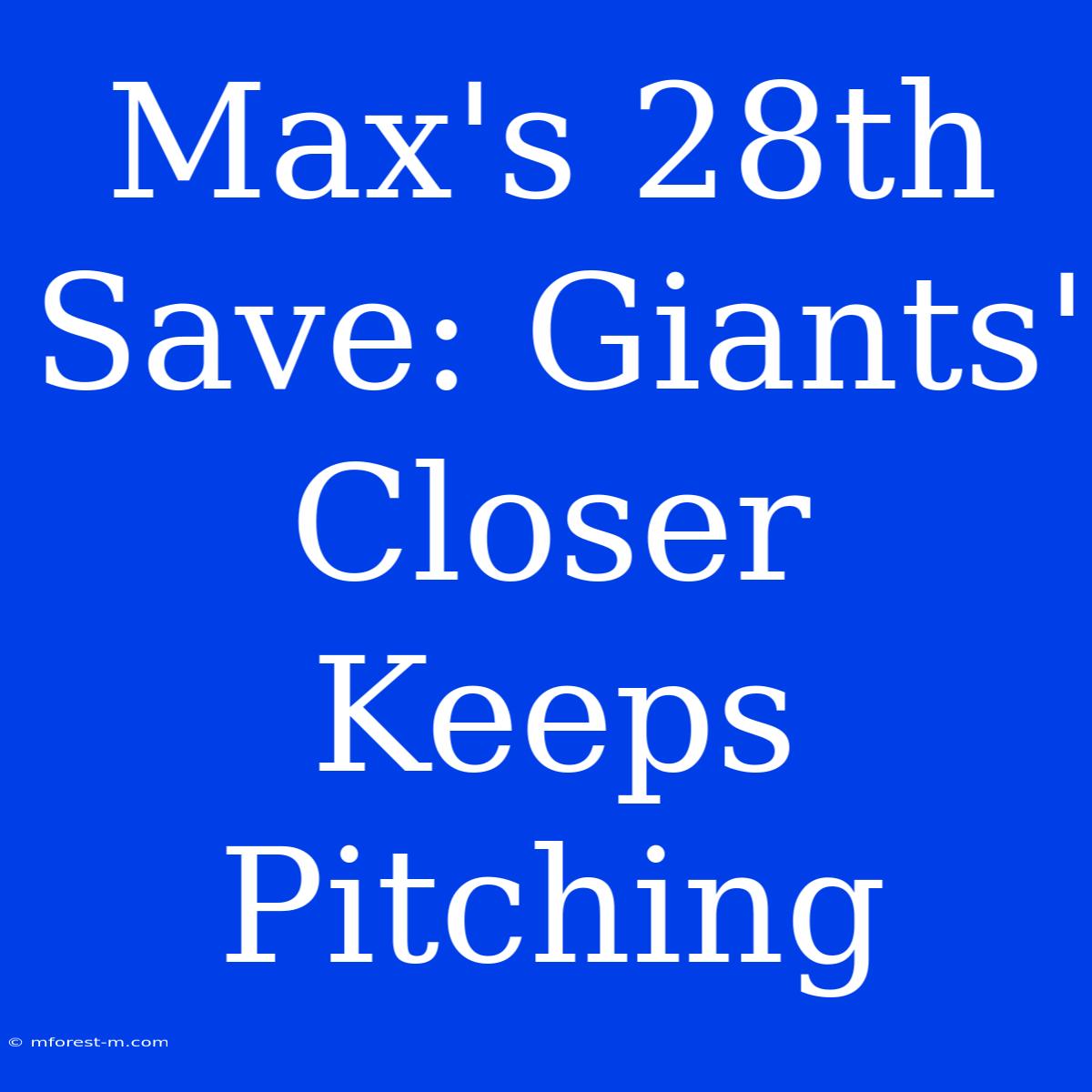 Max's 28th Save: Giants' Closer Keeps Pitching