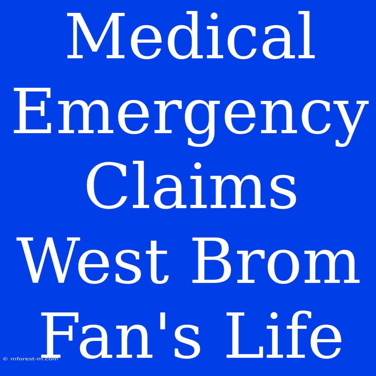 Medical Emergency Claims West Brom Fan's Life