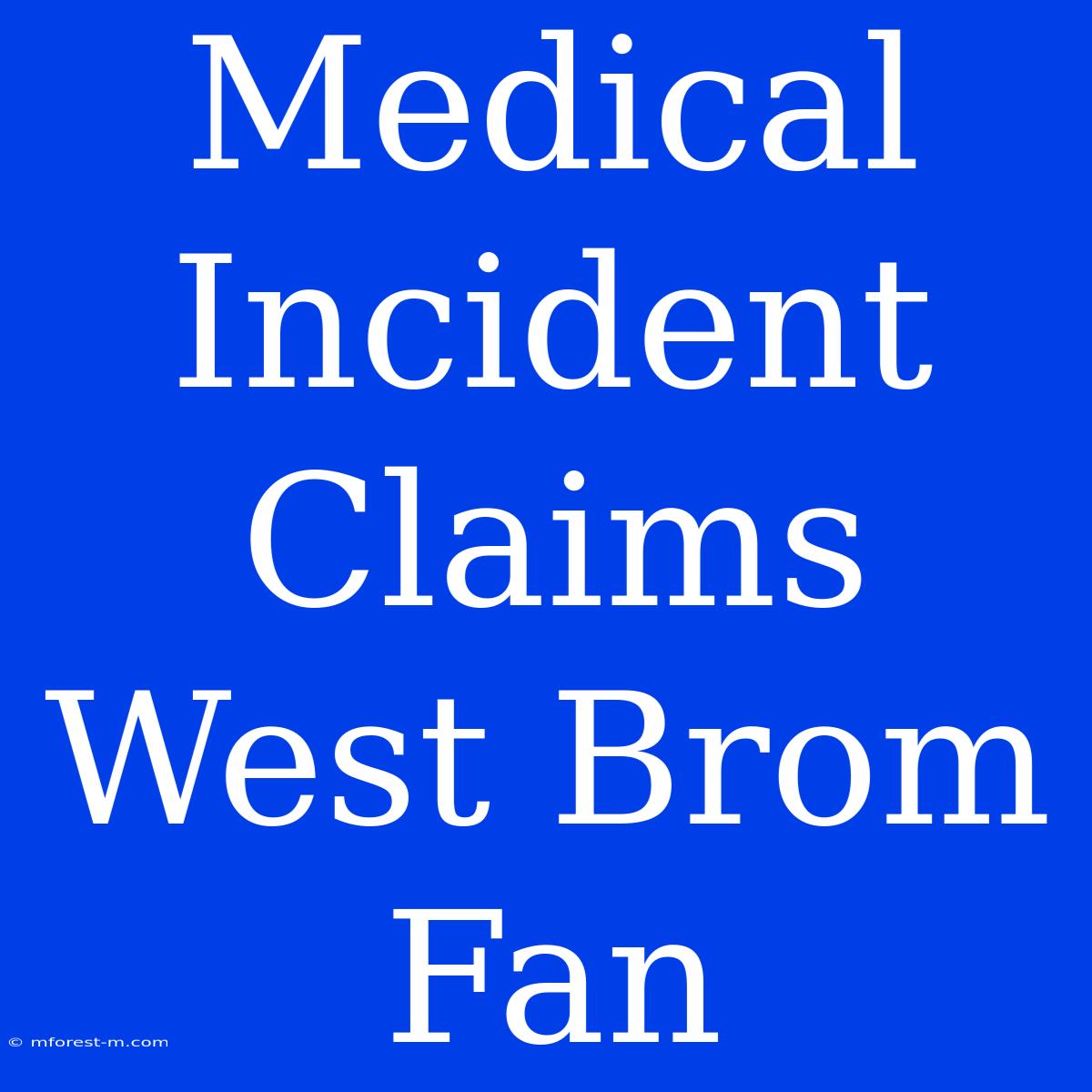 Medical Incident Claims West Brom Fan 