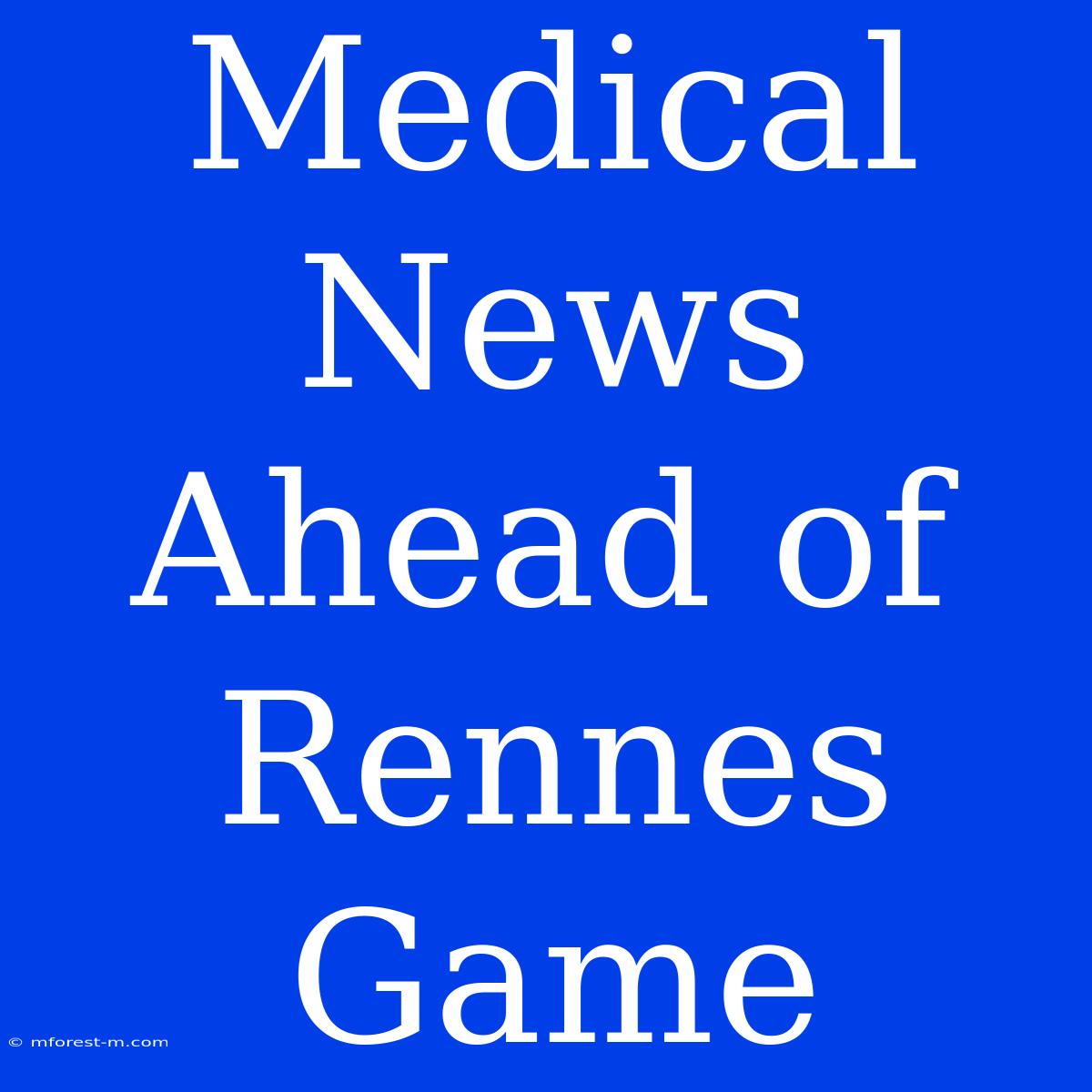 Medical News Ahead Of Rennes Game