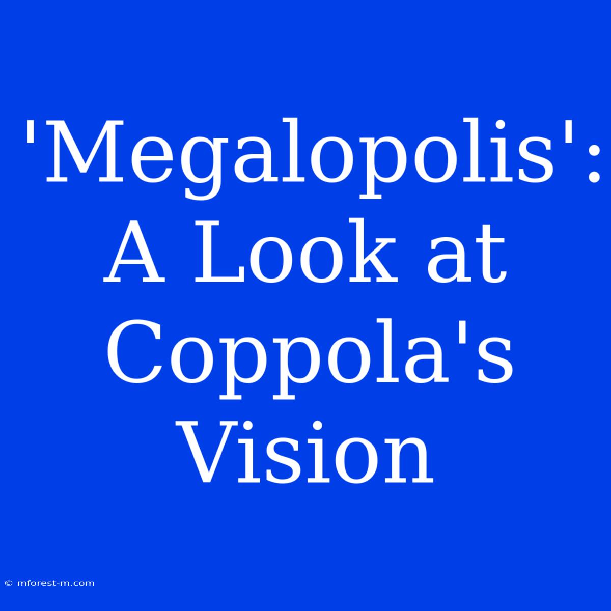 'Megalopolis': A Look At Coppola's Vision 