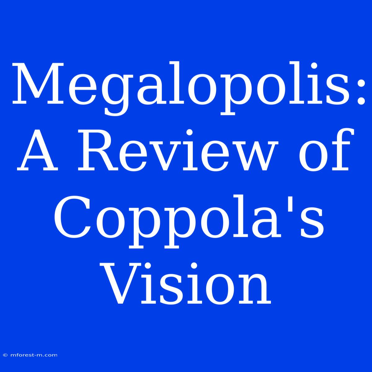 Megalopolis: A Review Of Coppola's Vision